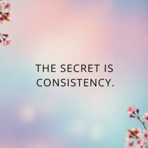 The Secret is Consistency
